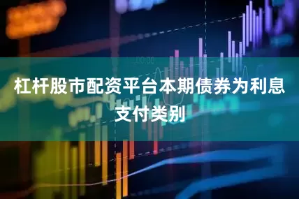 杠杆股市配资平台本期债券为利息支付类别