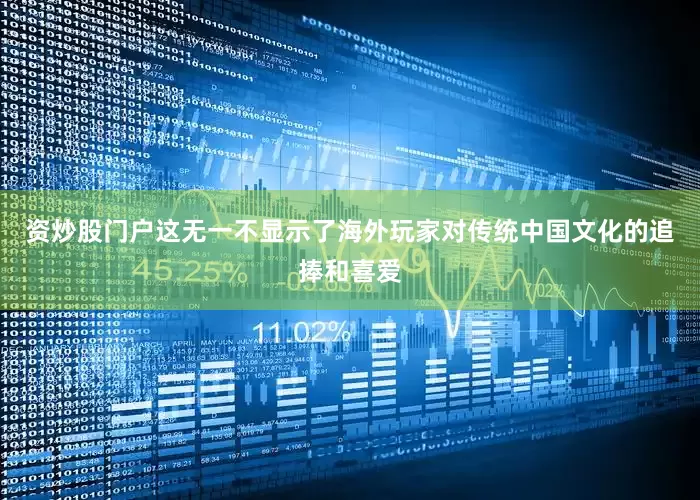 资炒股门户这无一不显示了海外玩家对传统中国文化的追捧和喜爱
