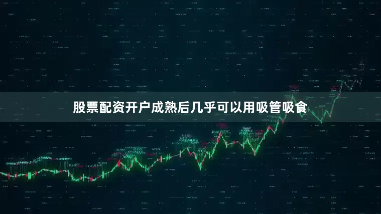 股票配资开户成熟后几乎可以用吸管吸食