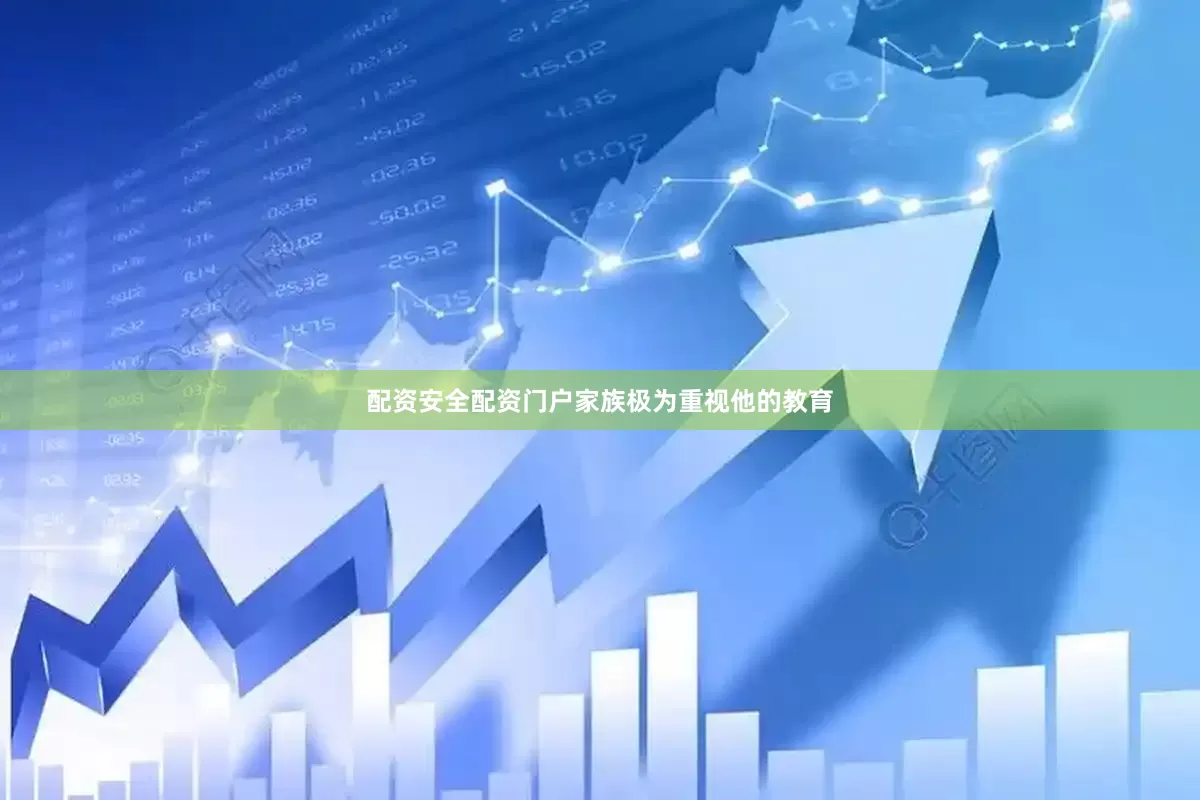 配资安全配资门户家族极为重视他的教育