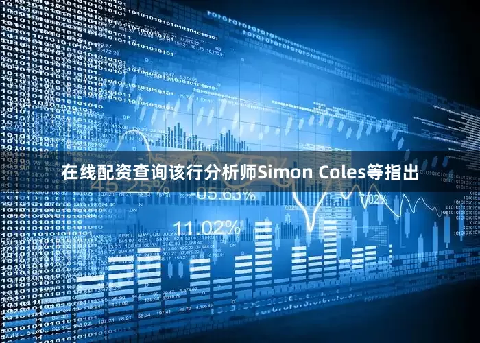 在线配资查询该行分析师Simon Coles等指出