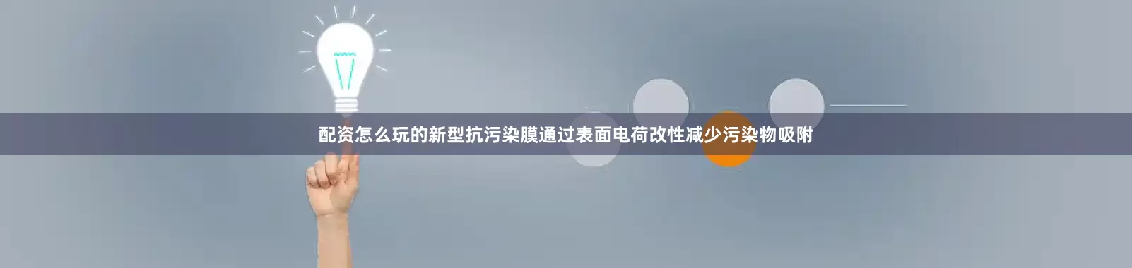配资怎么玩的新型抗污染膜通过表面电荷改性减少污染物吸附