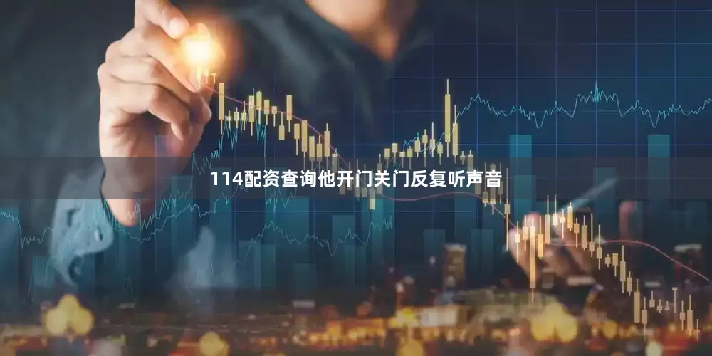 114配资查询他开门关门反复听声音