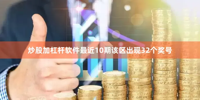 炒股加杠杆软件最近10期该区出现32个奖号